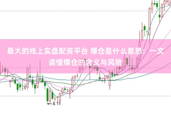 最大的线上实盘配资平台 爆仓是什么意思：一文读懂爆仓的含义与风险