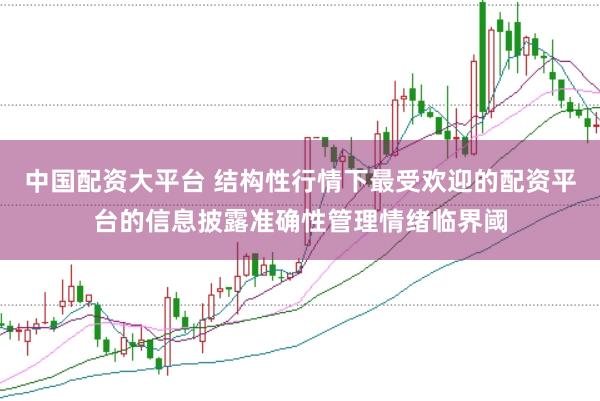 中国配资大平台 结构性行情下最受欢迎的配资平台的信息披露准确性管理情绪临界阈