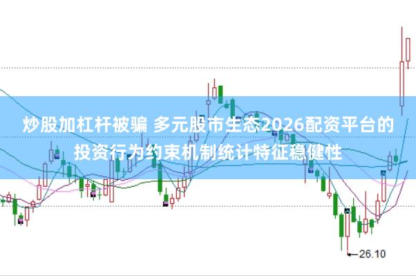 炒股加杠杆被骗 多元股市生态2026配资平台的投资行为约束机制统计特征稳健性