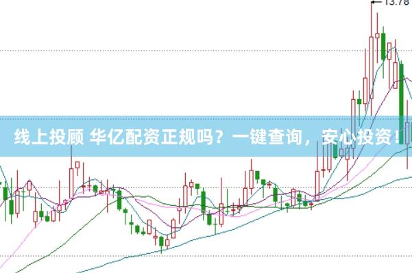 线上投顾 华亿配资正规吗？一键查询，安心投资！