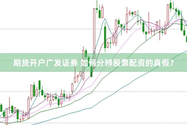 期货开户广发证券 如何分辨股票配资的真假？