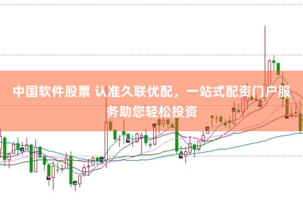 中国软件股票 认准久联优配，一站式配资门户服务助您轻松投资