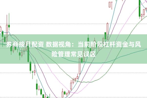 券商按月配资 数据视角：当前阶段杠杆资金与风险管理常见误区