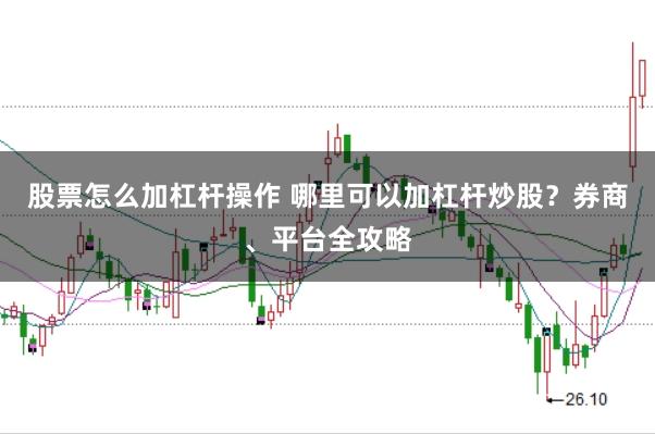 股票怎么加杠杆操作 哪里可以加杠杆炒股？券商、平台全攻略