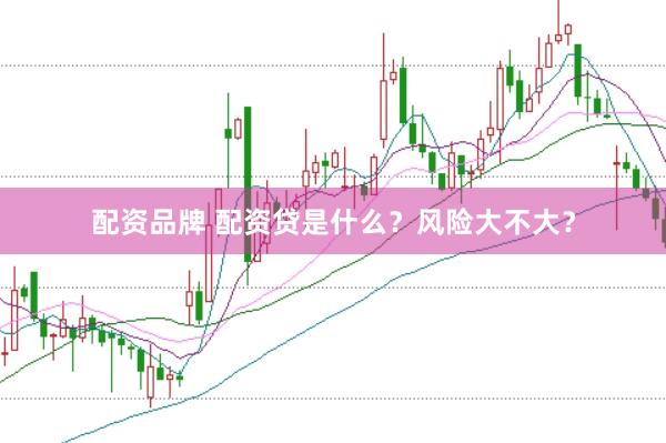 配资品牌 配资贷是什么？风险大不大？