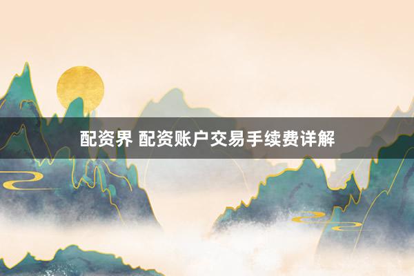 配资界 配资账户交易手续费详解